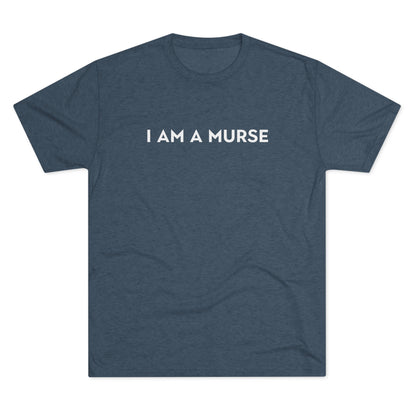 I Am A Murse  - Tee Shirt