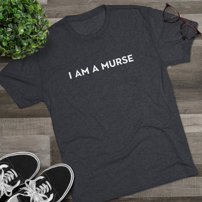 I Am A Murse  - Tee Shirt