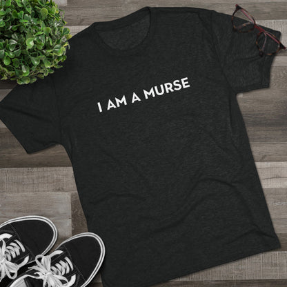 I Am A Murse  - Tee Shirt